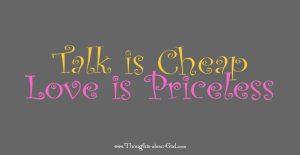 Talk is CHEAP, Love is PRICELESS