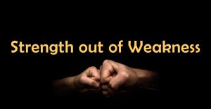 Strength out of Weakness