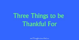 Three Things to be Thankful For - Devotional