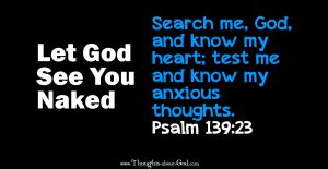 LET GOD SEE YOU NAKED Psalm139:23