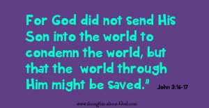 John 3:16-17 for God so loved the world...