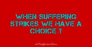 When Suffering Strikes we Have a Choice