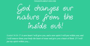 God changes our nature from the inside out