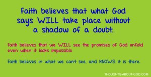 Faith believes that what God says WILL take place without a shadow of a doubt.