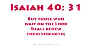 Isaiah 40:31 Those that wait upon the Lord shall renew their strength