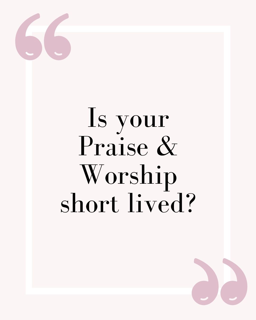 Praise: Here Today, Gone Tomorrow