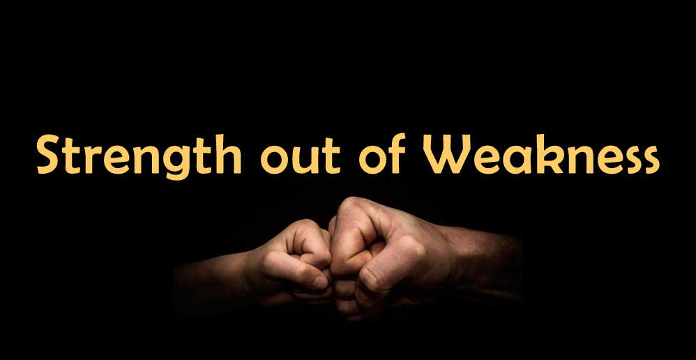 Strength out of Weakness