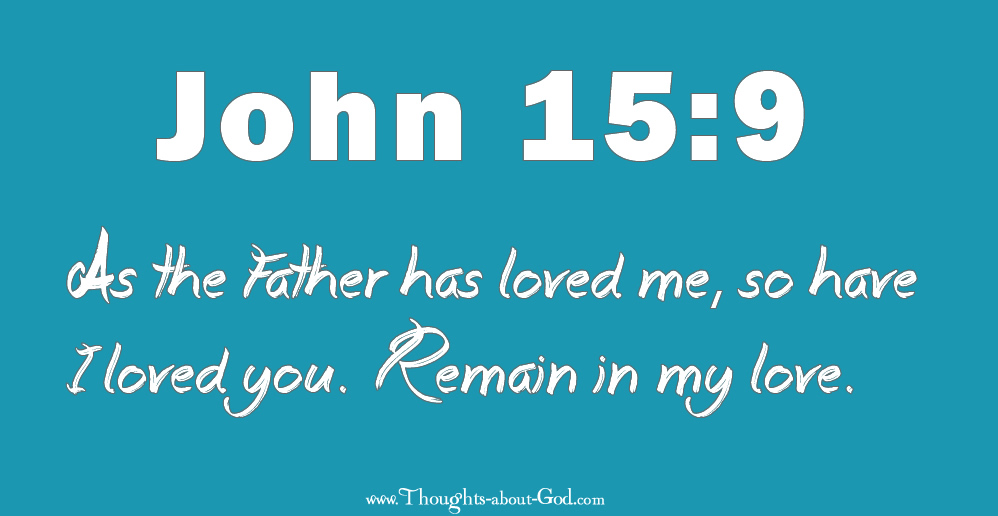 John 15:9 As the Father has loved me, so I love you.