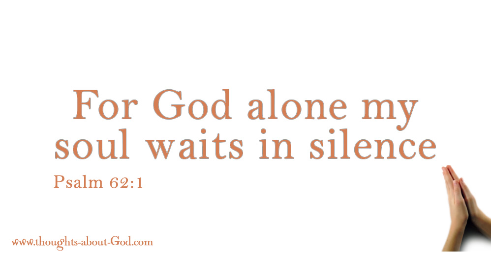 For God alone my soul waits in silence. Psalm 62:1. Devotional