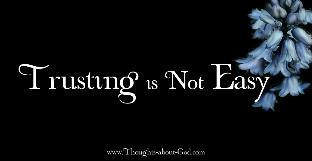 Called to Trust. Trusting is not Easy. God is worth of our trust.