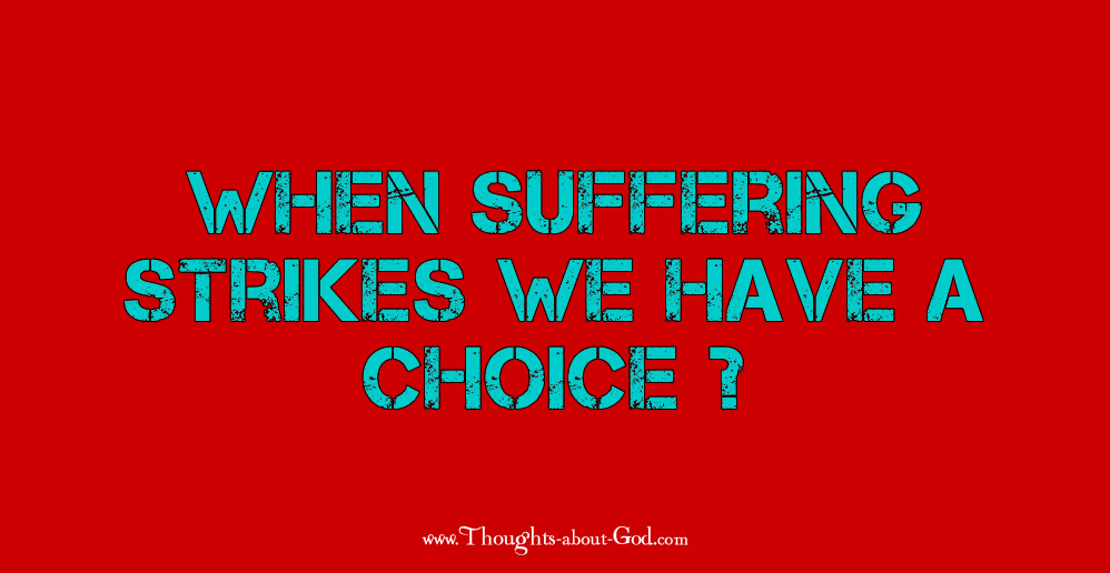 When Suffering Strikes we Have a Choice
