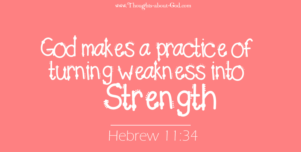 Hebrew 11:34 God makes a practice of turning weakness into Strength