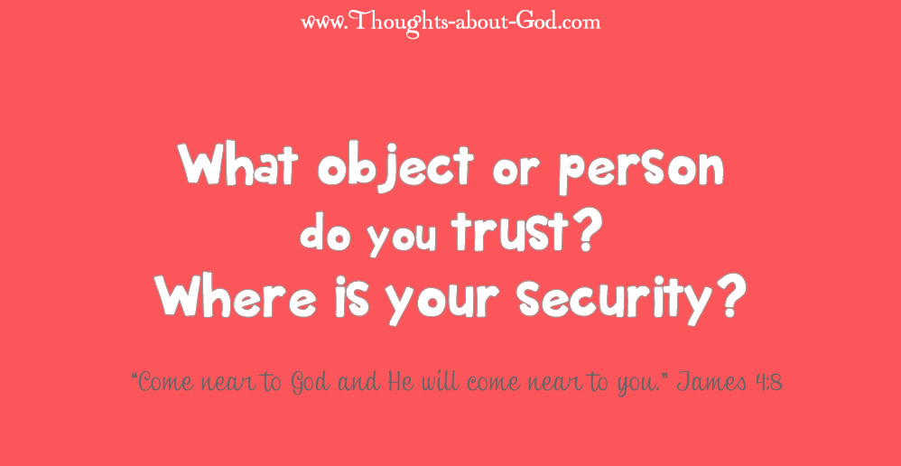 What object or person do you trust? Where is your security?
