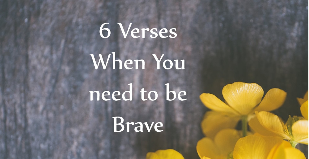 6 verses when you need to be brave