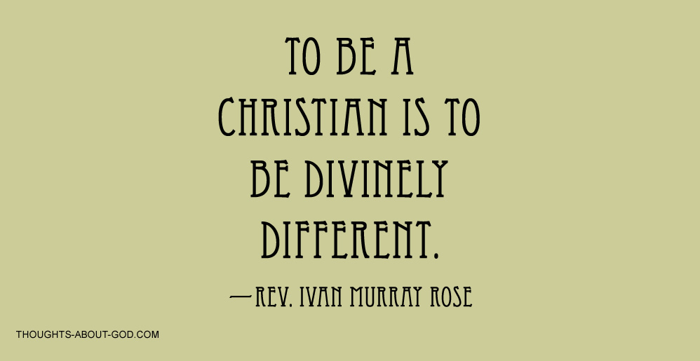 To be a Christian is to be divinely different.