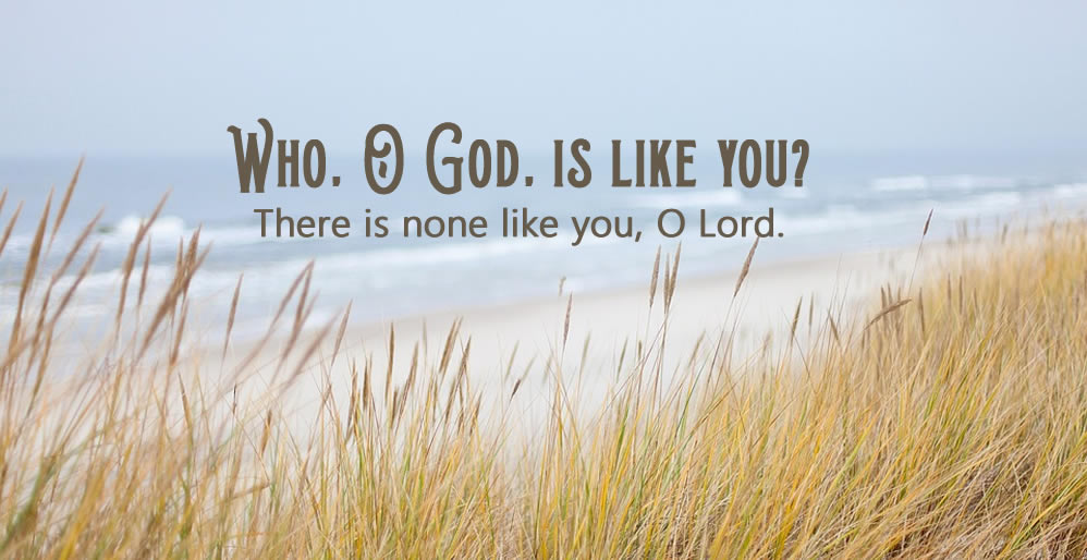 Who, O God, is like you?