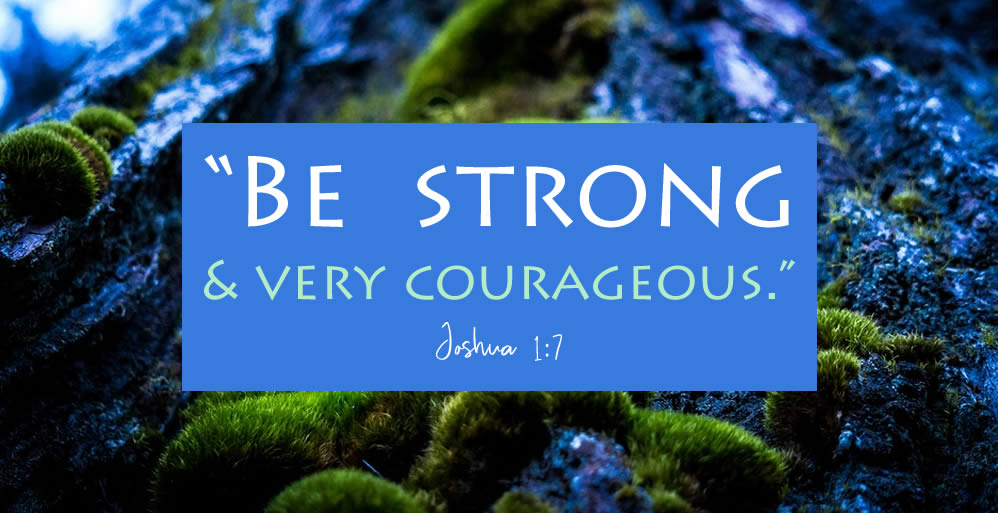 Be Strong and Courageous
