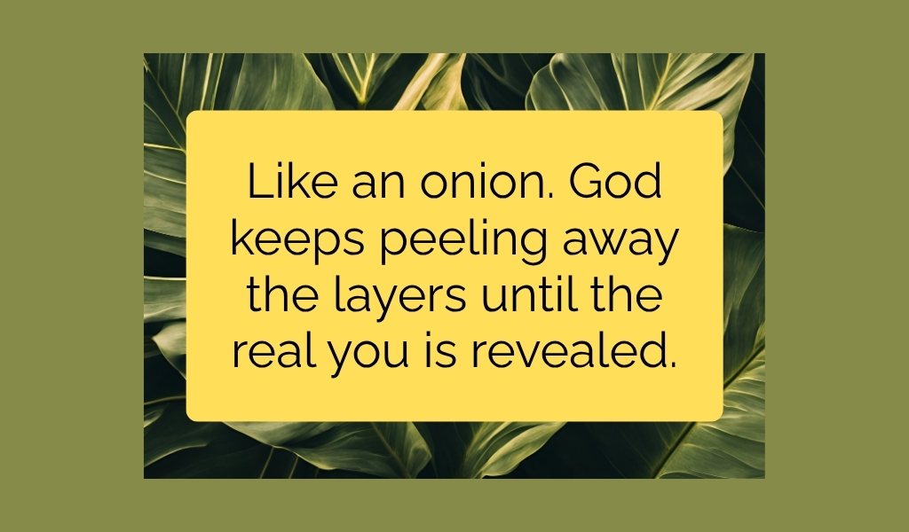 God Peels Back the Layers until the Real You is Revealed