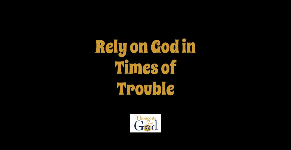 Relying on God in Times of Trouble