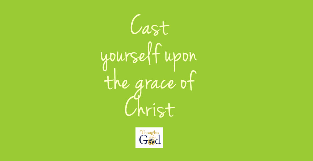Cast Yourself Upon the Grace of Christ