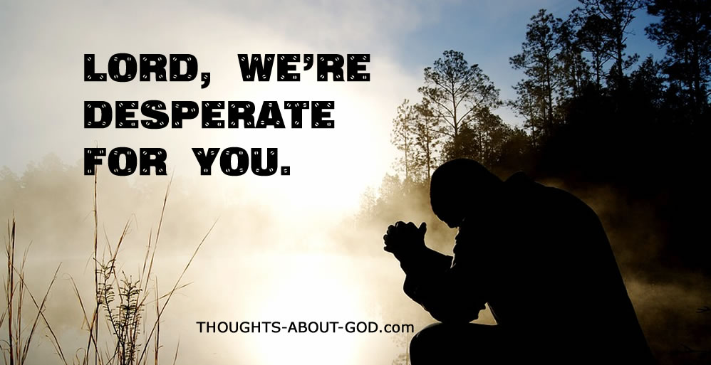 We Are Desperate for You
