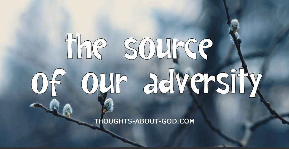 The Source of Our Adversity