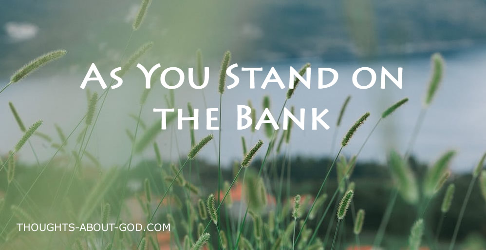 As You Stand on the Bank