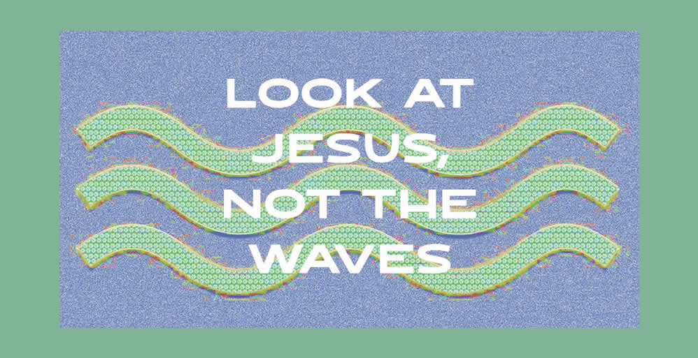 Look at Jesus, Not the Waves