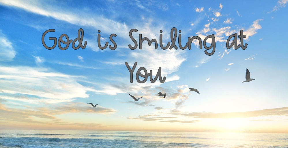 Why God is Smiling at You