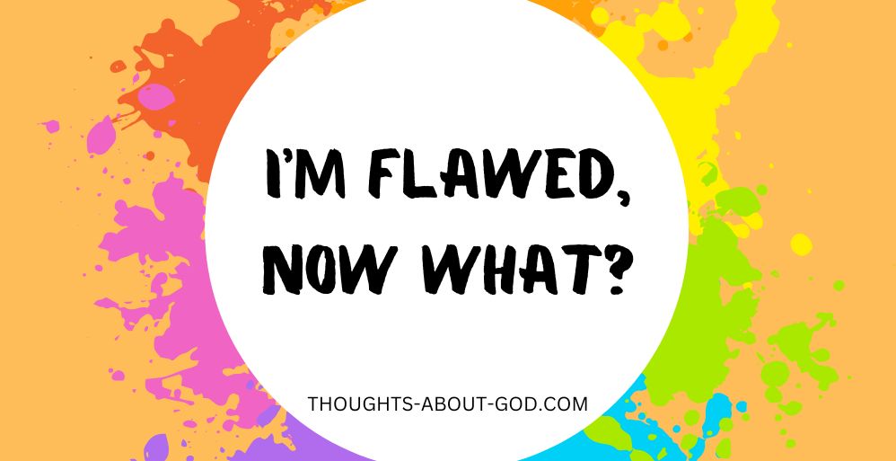 I’m Flawed, Now What?
