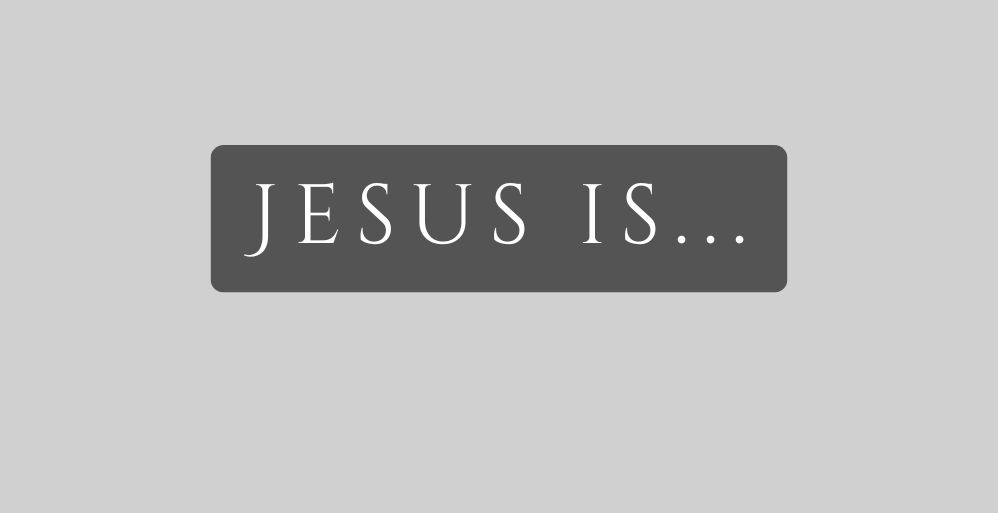 Twelve Things Jesus is to Me