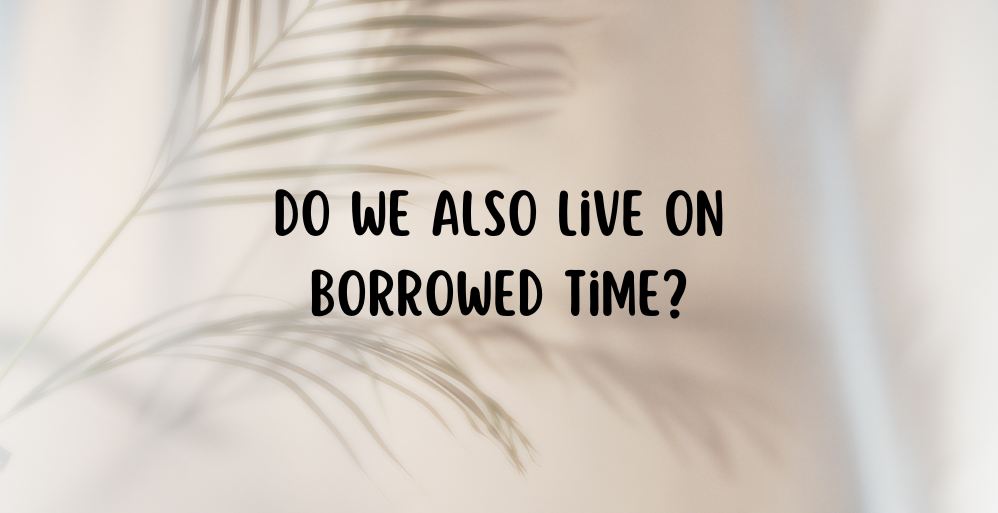 Living on Borrowed Time