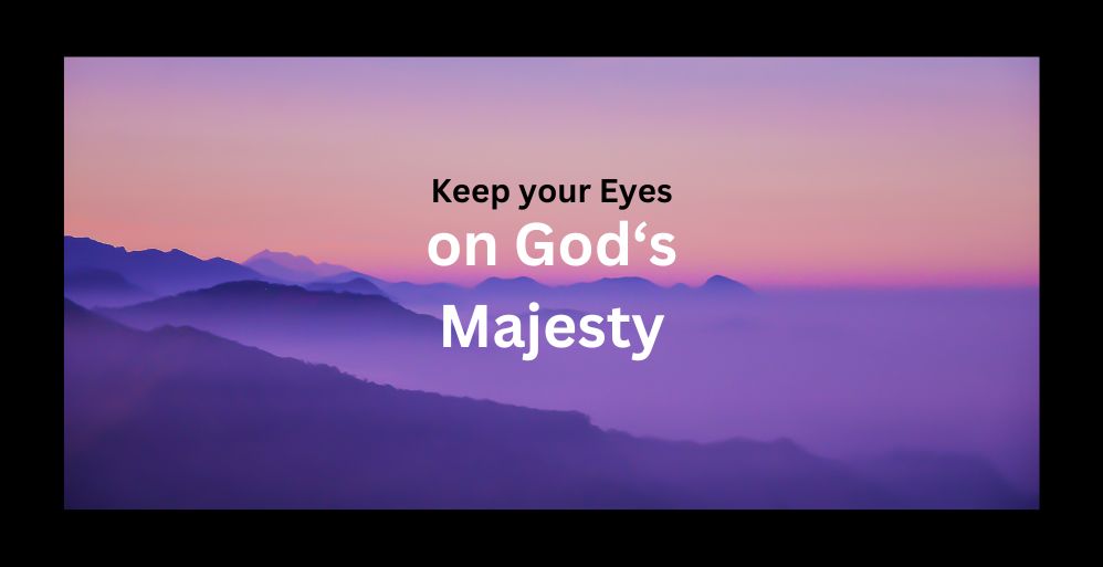Focus on God’s Majesty