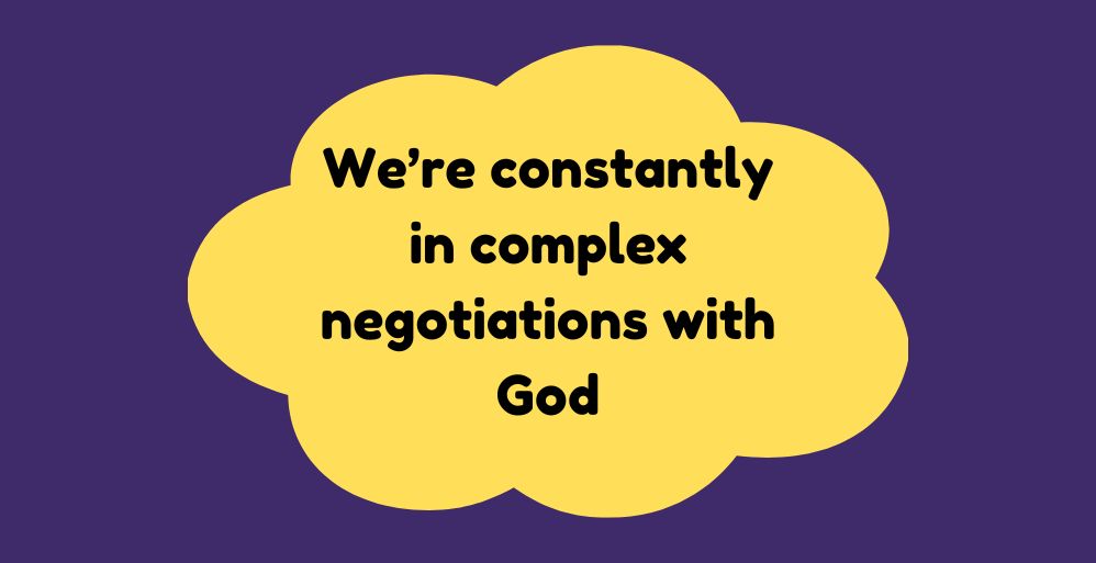 Our Complex Negotiations with God