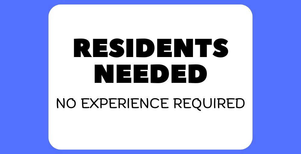 Residents Needed: No Experience Required