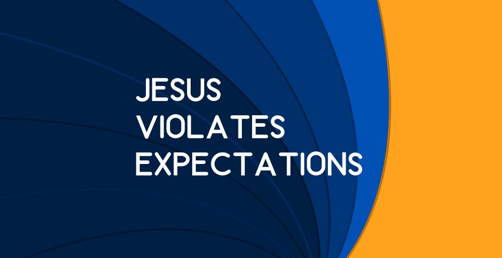 Let Jesus Violate Your Expectations