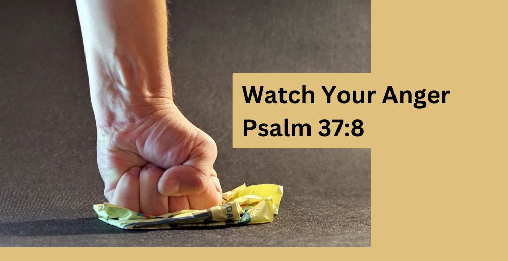 Watch Your Anger – Psalm 37:8