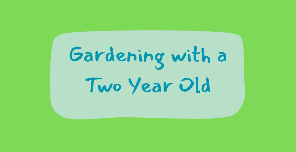 Gardening with a Two Year Old
