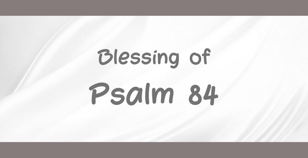 Blessing of Psalm 84