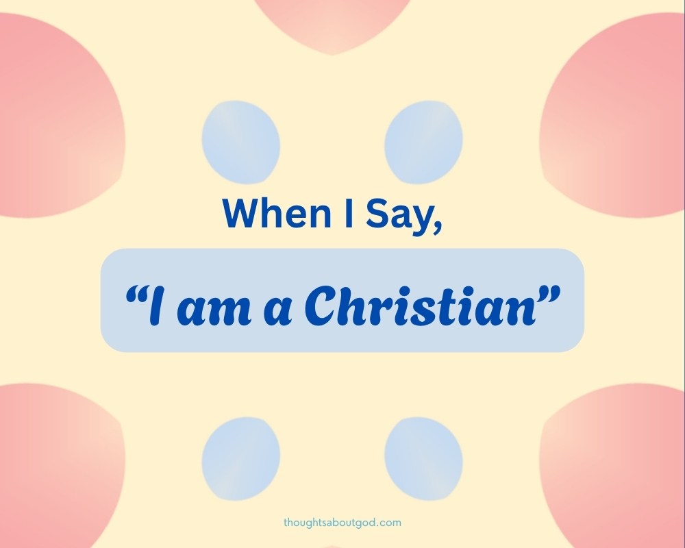 When I say, “I am a Christian”