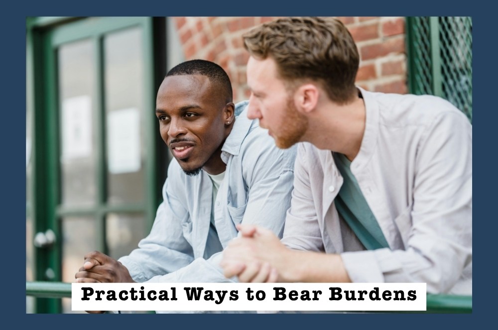 Practical Ways to Bear Burdens
