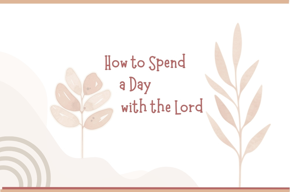 How to Spend a Day with the Lord